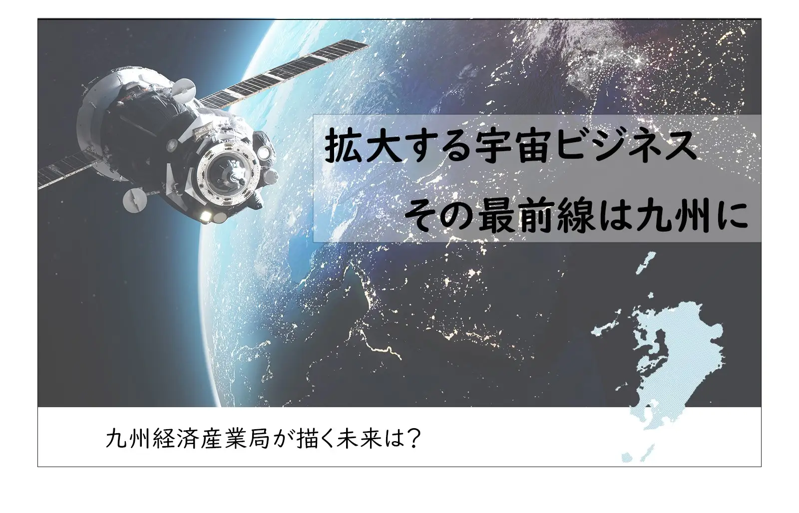 【宇宙ビジネス最前線・上】「九州で人工衛星の製造から打ち上げまで」九州経済産業局が描く未来は？